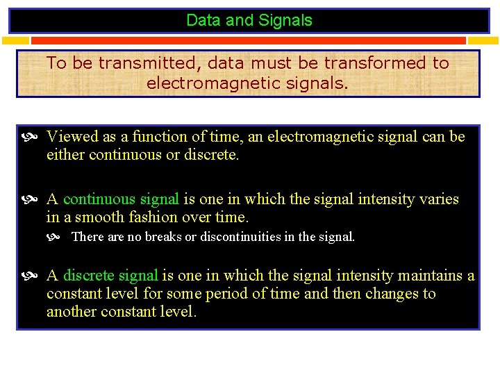 Data and Signals To be transmitted, data must be transformed to electromagnetic signals. Viewed