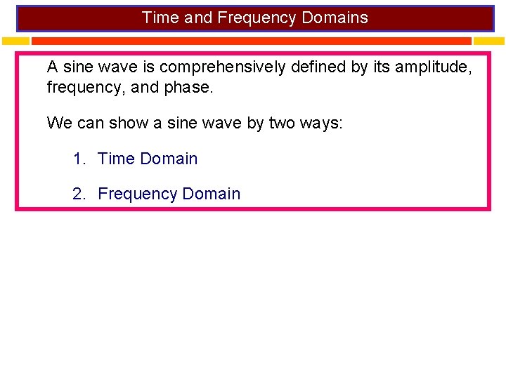 Time and Frequency Domains A sine wave is comprehensively defined by its amplitude, frequency,