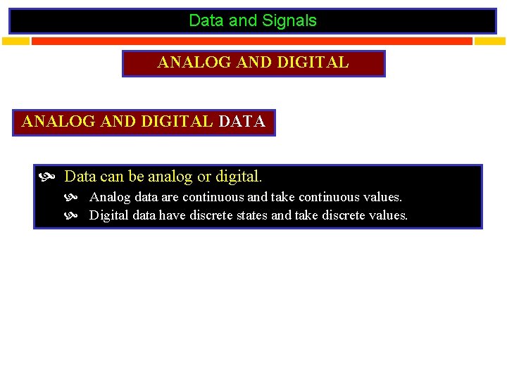 Data and Signals ANALOG AND DIGITAL DATA Data can be analog or digital. Analog