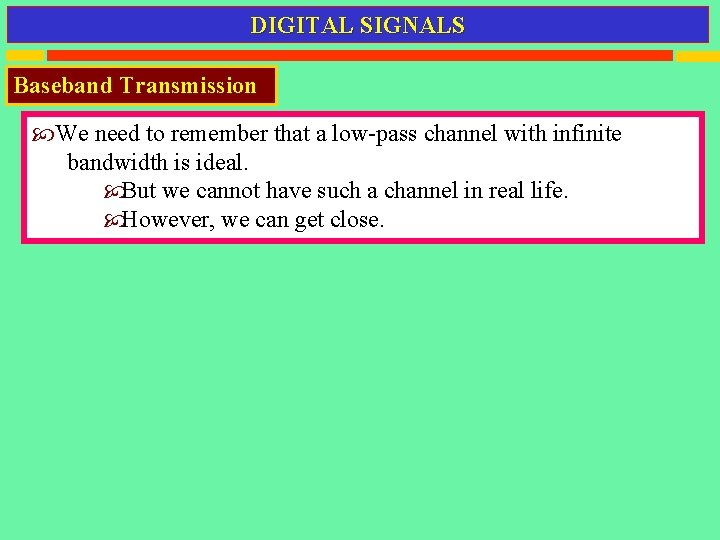 DIGITAL SIGNALS Baseband Transmission We need to remember that a low-pass channel with infinite