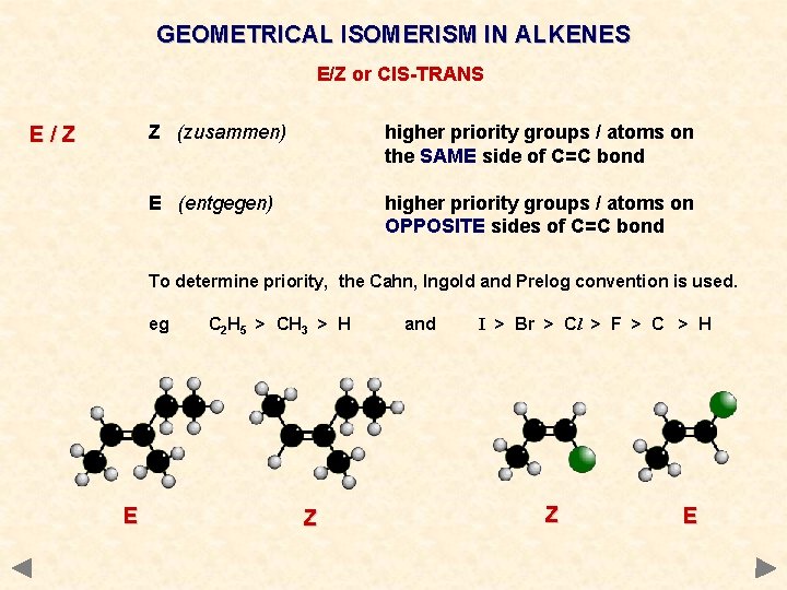 GEOMETRICAL ISOMERISM IN ALKENES E/Z or CIS-TRANS E/Z Z (zusammen) higher priority groups /