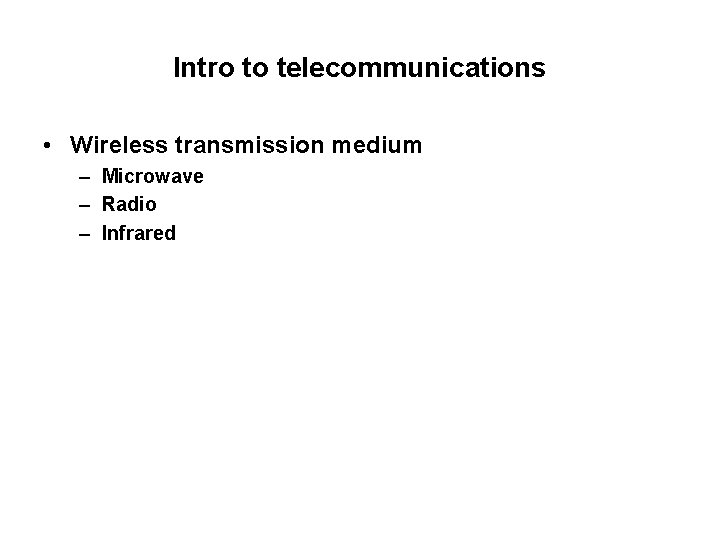 Intro to telecommunications • Wireless transmission medium – Microwave – Radio – Infrared 