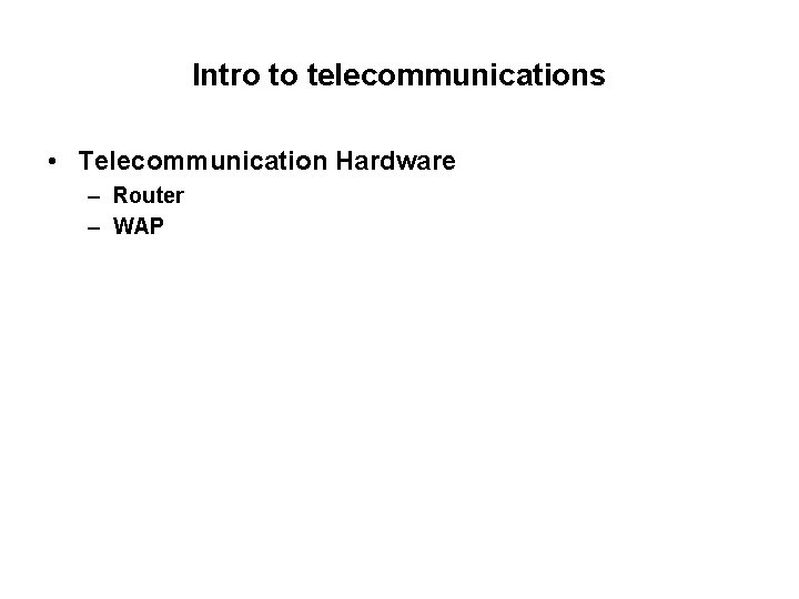 Intro to telecommunications • Telecommunication Hardware – Router – WAP 