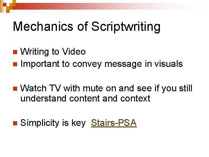 Mechanics of Scriptwriting Writing to Video n Important to convey message in visuals n