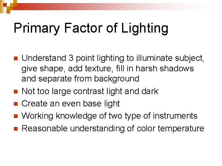 Primary Factor of Lighting n n n Understand 3 point lighting to illuminate subject,