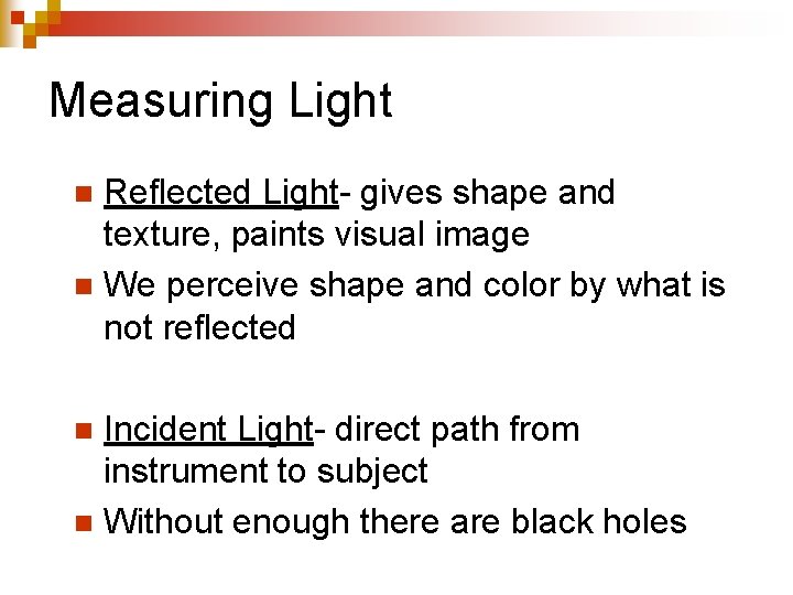 Measuring Light Reflected Light- gives shape and texture, paints visual image n We perceive