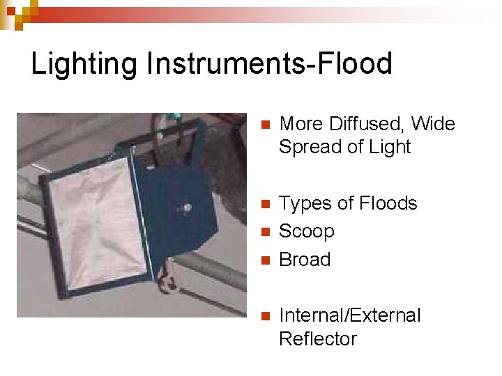 Lighting Instruments-Flood n More Diffused, Wide Spread of Light n Types of Floods Scoop