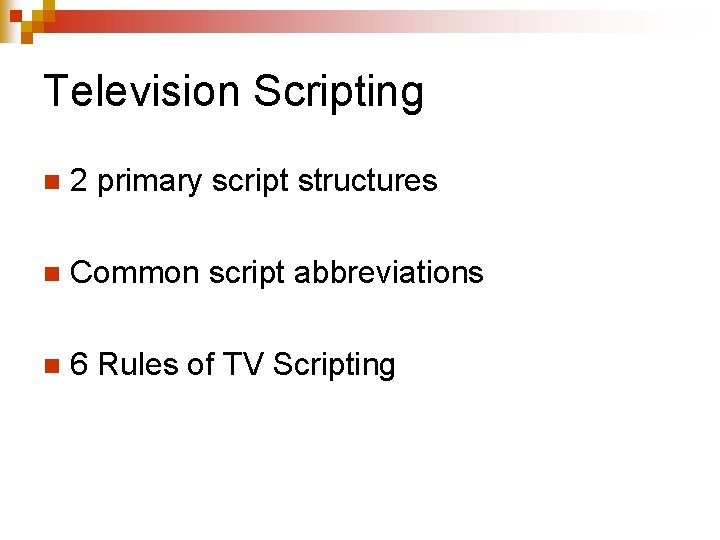 Television Scripting n 2 primary script structures n Common script abbreviations n 6 Rules