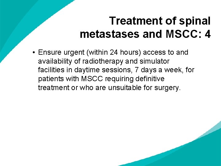 Treatment of spinal metastases and MSCC: 4 • Ensure urgent (within 24 hours) access