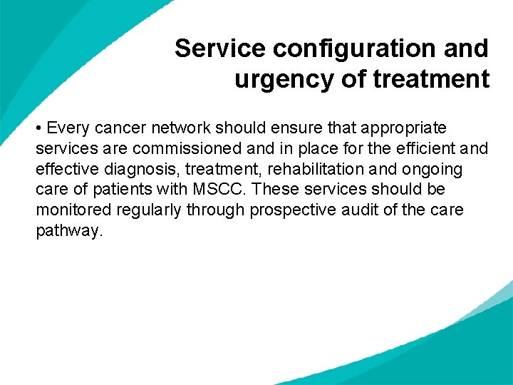 Service configuration and urgency of treatment • Every cancer network should ensure that appropriate