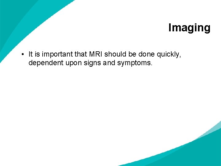 Imaging • It is important that MRI should be done quickly, dependent upon signs