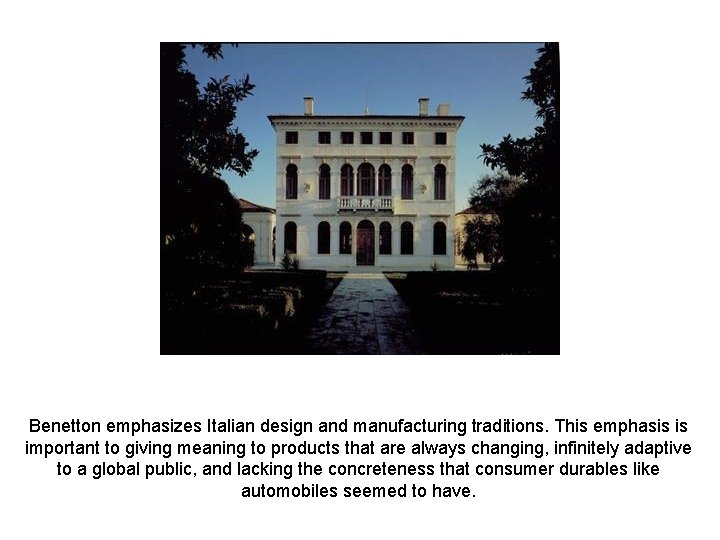 Benetton emphasizes Italian design and manufacturing traditions. This emphasis is important to giving meaning