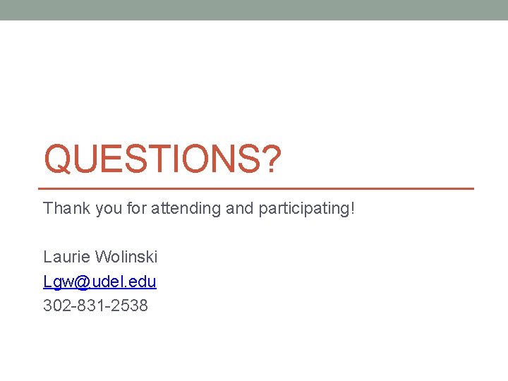 QUESTIONS? Thank you for attending and participating! Laurie Wolinski Lgw@udel. edu 302 -831 -2538