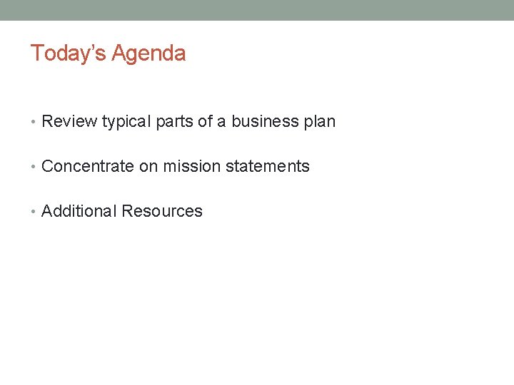 Today’s Agenda • Review typical parts of a business plan • Concentrate on mission