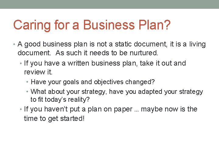 Caring for a Business Plan? • A good business plan is not a static