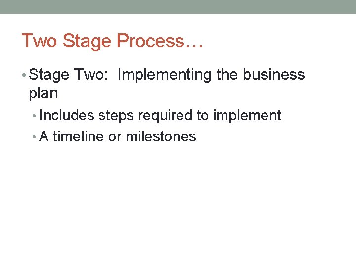 Two Stage Process… • Stage Two: Implementing the business plan • Includes steps required