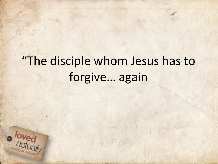 “The disciple whom Jesus has to forgive… again 