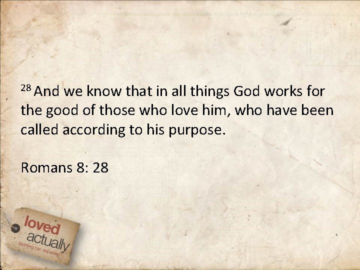 28 And we know that in all things God works for the good of 28 And we know that in all things God works for the good of