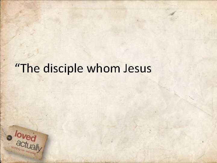 “The disciple whom Jesus 