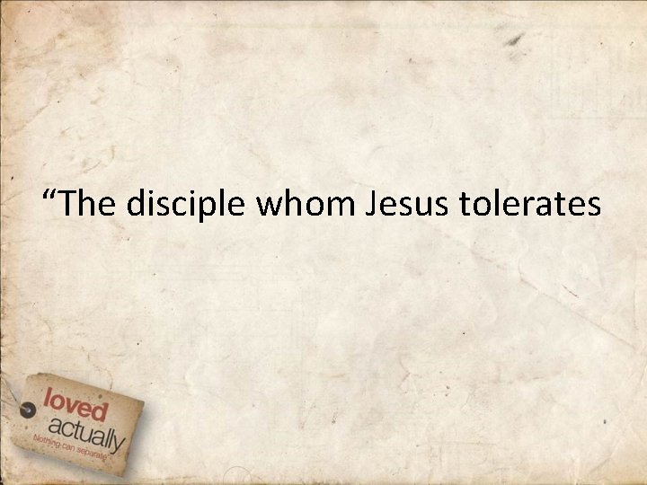 “The disciple whom Jesus tolerates 