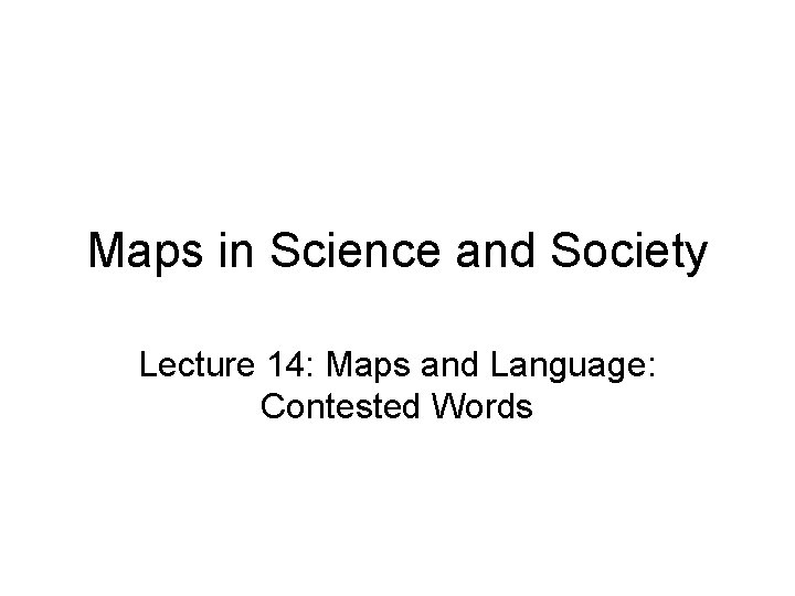 Maps in Science and Society Lecture 14: Maps and Language: Contested Words 