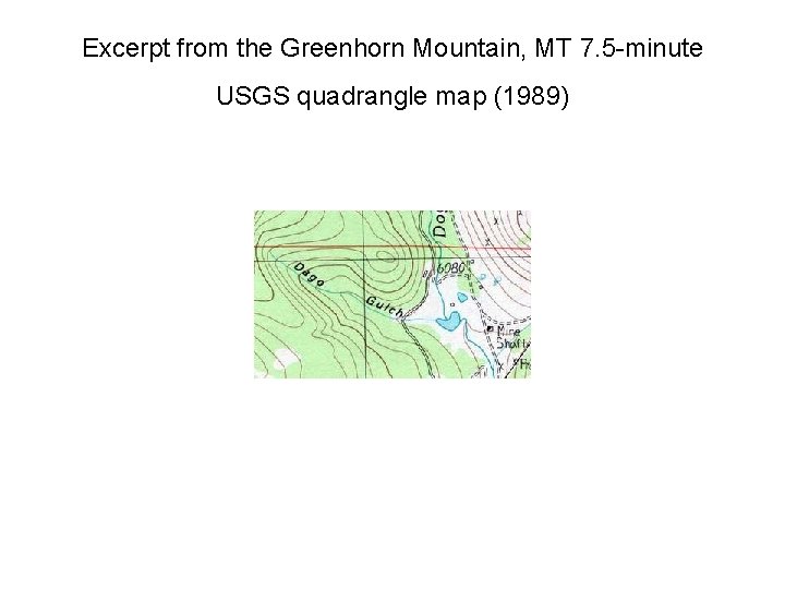 Excerpt from the Greenhorn Mountain, MT 7. 5 -minute USGS quadrangle map (1989) 