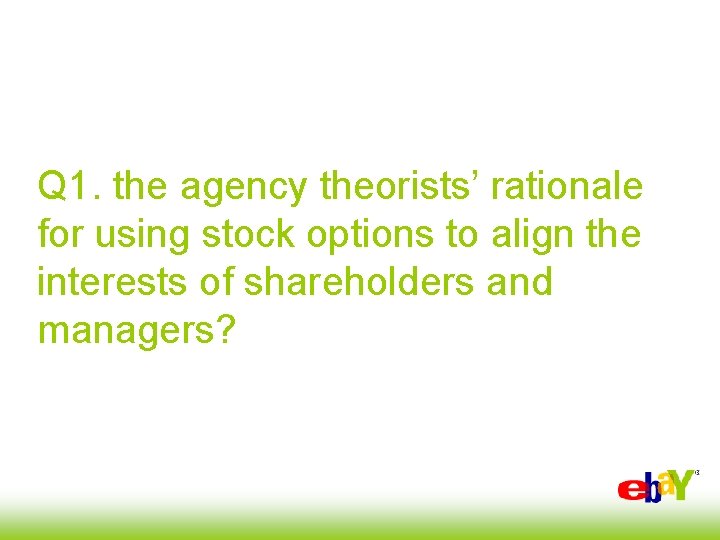 Q 1. the agency theorists’ rationale for using stock options to align the interests