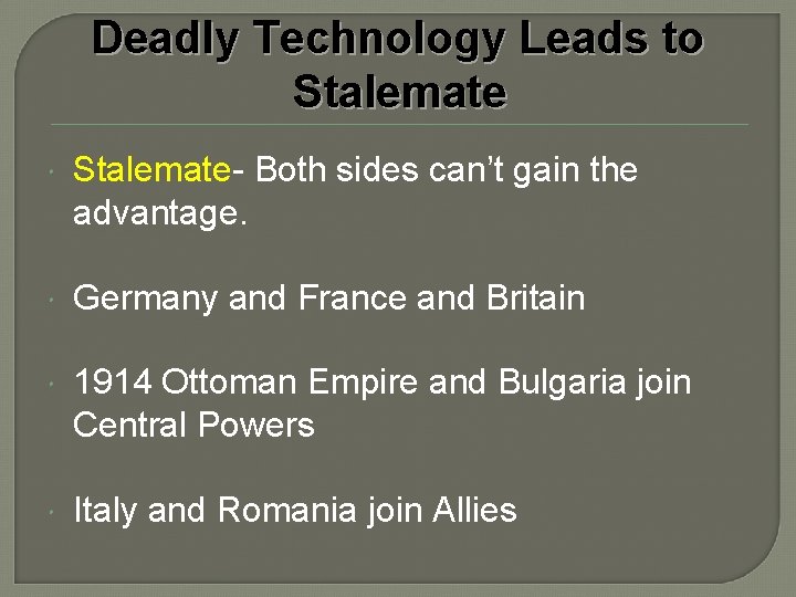 Deadly Technology Leads to Stalemate- Both sides can’t gain the advantage. Germany and France
