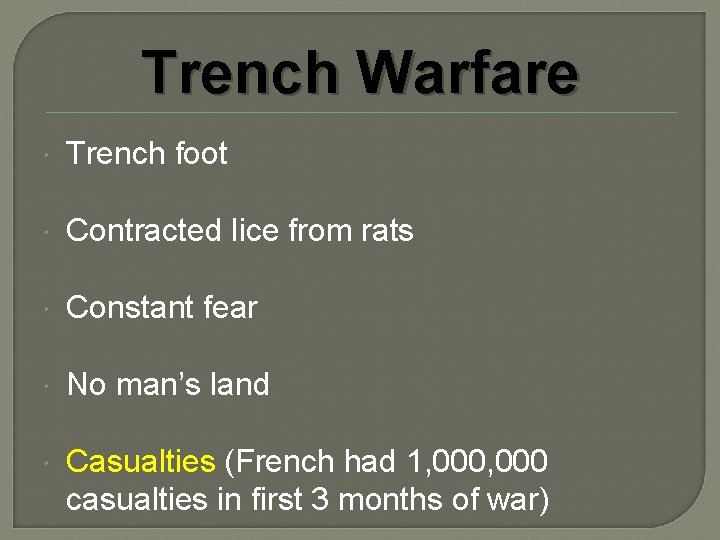 Trench Warfare Trench foot Contracted lice from rats Constant fear No man’s land Casualties