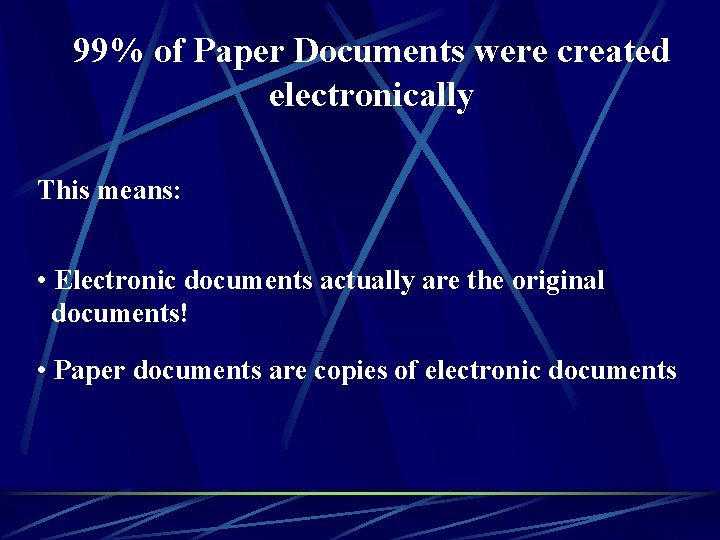 99% of Paper Documents were created electronically This means: • Electronic documents actually are