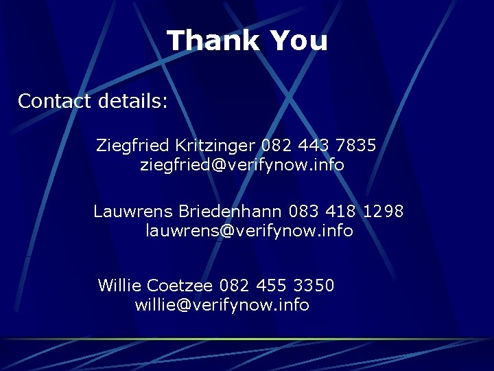 Thank You Contact details: Ziegfried Kritzinger 082 443 7835 ziegfried@verifynow. info Lauwrens Briedenhann 083