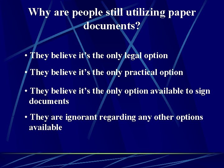 Why are people still utilizing paper documents? • They believe it’s the only legal