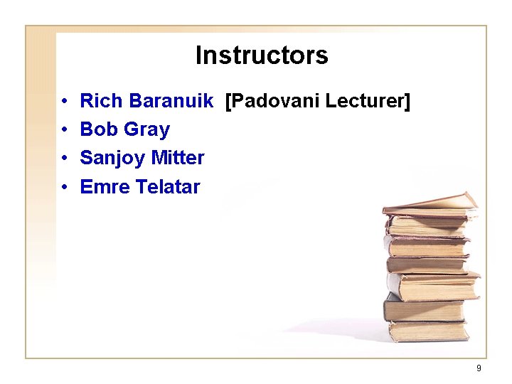 Instructors • • Rich Baranuik [Padovani Lecturer] Bob Gray Sanjoy Mitter Emre Telatar 9