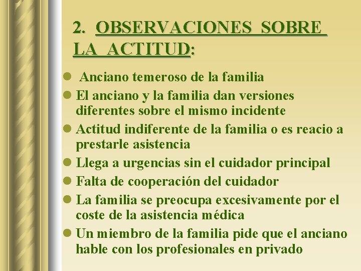 2. OBSERVACIONES SOBRE LA ACTITUD: l Anciano temeroso de la familia l El anciano