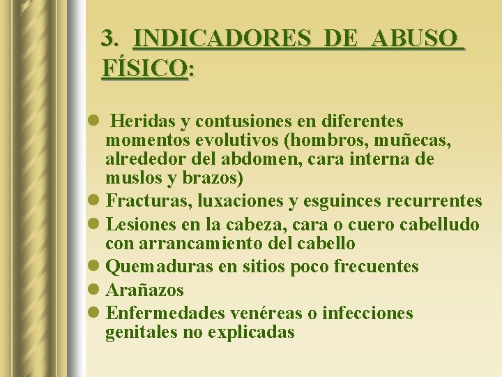 3. INDICADORES DE ABUSO FÍSICO: l Heridas y contusiones en diferentes momentos evolutivos (hombros,