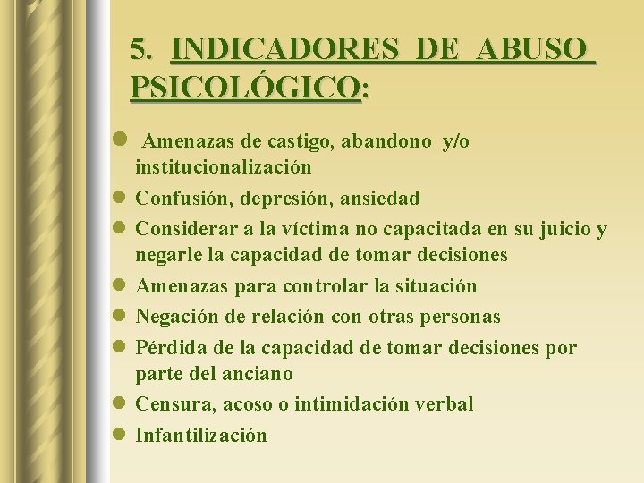 5. INDICADORES DE ABUSO PSICOLÓGICO: l Amenazas de castigo, abandono y/o l l l