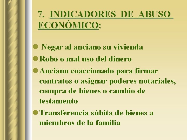 7. INDICADORES DE ABUSO ECONÓMICO: l Negar al anciano su vivienda l Robo o