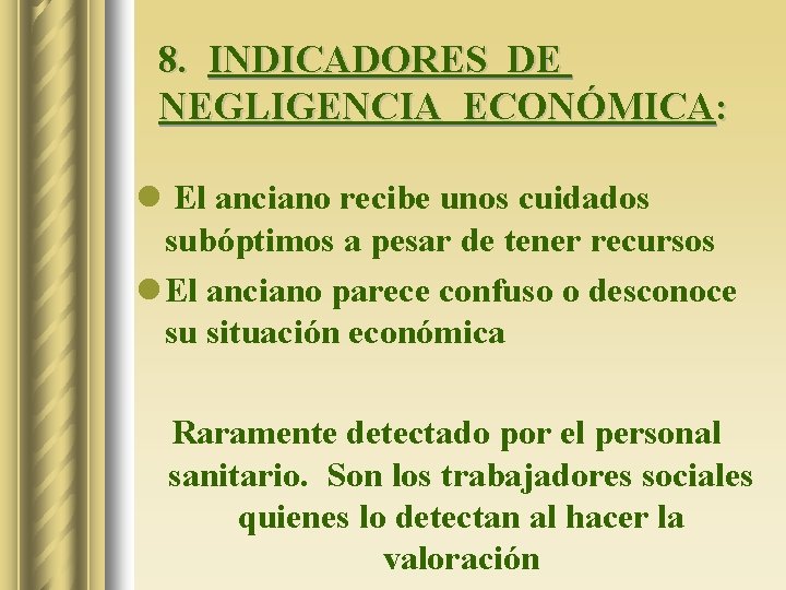 8. INDICADORES DE NEGLIGENCIA ECONÓMICA: l El anciano recibe unos cuidados subóptimos a pesar