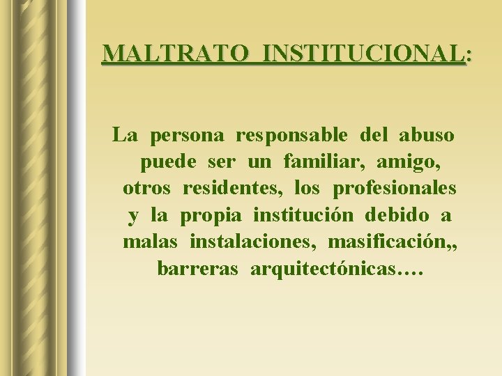 MALTRATO INSTITUCIONAL: La persona responsable del abuso puede ser un familiar, amigo, otros residentes,