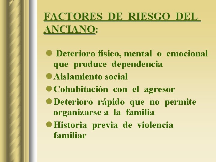 FACTORES DE RIESGO DEL ANCIANO: l Deterioro físico, mental o emocional que produce dependencia