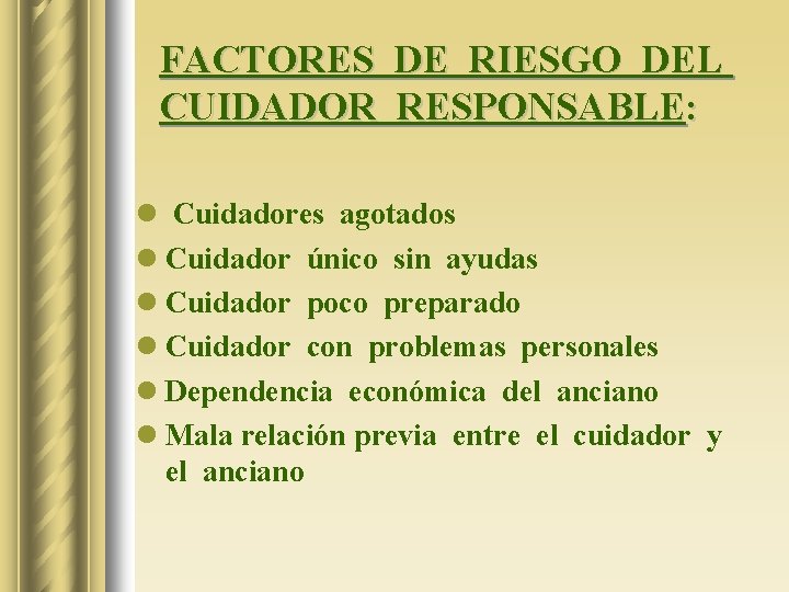 FACTORES DE RIESGO DEL CUIDADOR RESPONSABLE: l Cuidadores agotados l Cuidador único sin ayudas