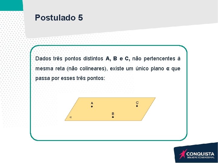 Postulado 5 Dados três pontos distintos A, B e C, não pertencentes à mesma Postulado 5 Dados três pontos distintos A, B e C, não pertencentes à mesma