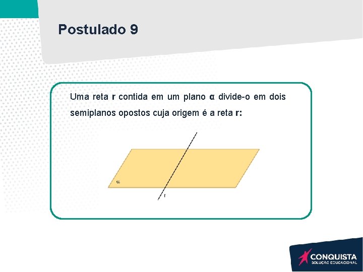 Postulado 9 Uma reta r contida em um plano α divide-o em dois semiplanos Postulado 9 Uma reta r contida em um plano α divide-o em dois semiplanos