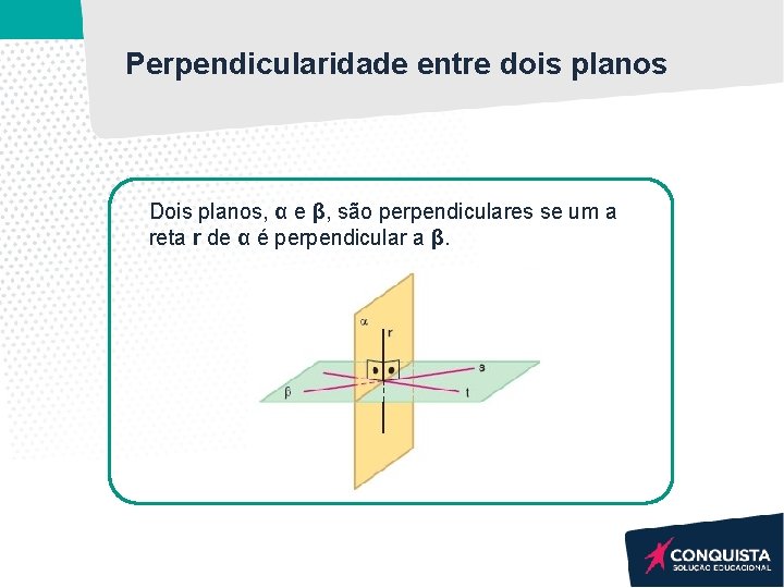 Perpendicularidade entre dois planos Dois planos, α e β, são perpendiculares se um a Perpendicularidade entre dois planos Dois planos, α e β, são perpendiculares se um a