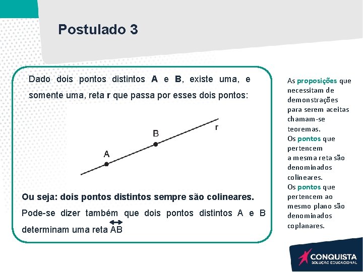 Postulado 3 Dado dois pontos distintos A e B, existe uma, e somente uma, Postulado 3 Dado dois pontos distintos A e B, existe uma, e somente uma,