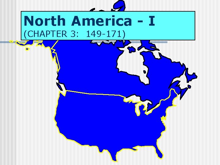 North America - I (CHAPTER 3: 149 -171) 