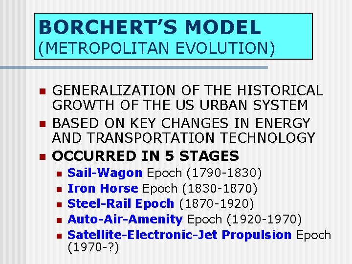 BORCHERT’S MODEL (METROPOLITAN EVOLUTION) n n n GENERALIZATION OF THE HISTORICAL GROWTH OF THE