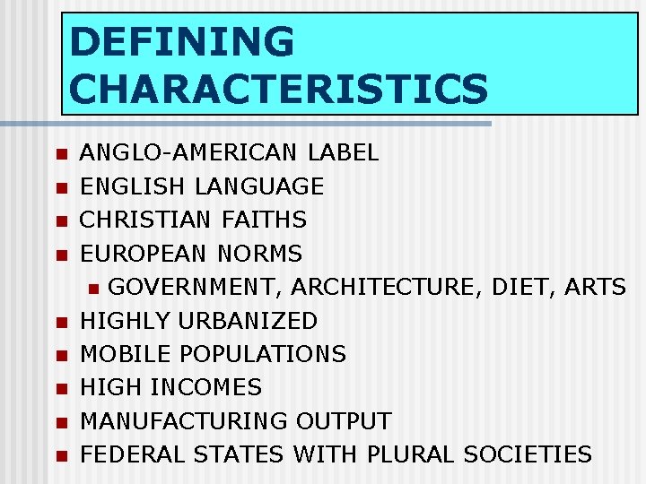 DEFINING CHARACTERISTICS n n n n n ANGLO-AMERICAN LABEL ENGLISH LANGUAGE CHRISTIAN FAITHS EUROPEAN
