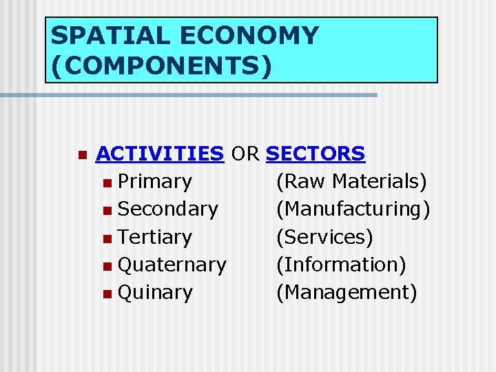 SPATIAL ECONOMY (COMPONENTS) n ACTIVITIES OR n Primary n Secondary n Tertiary n Quaternary