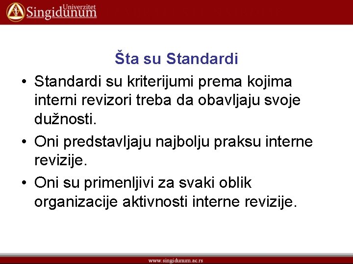 Šta su Standardi • Standardi su kriterijumi prema kojima interni revizori treba da obavljaju